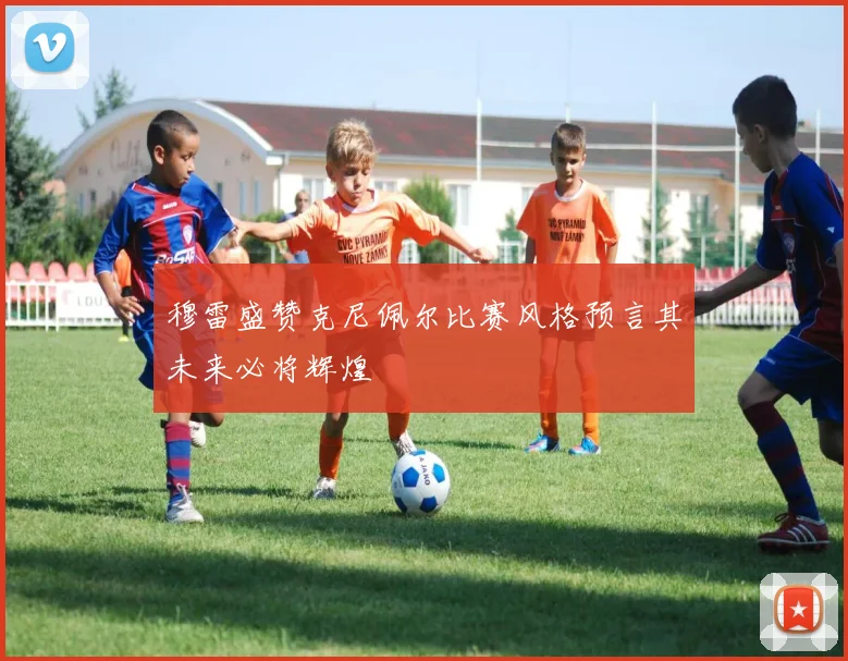 穆雷盛赞克尼佩尔比赛风格预言其未来必将辉煌